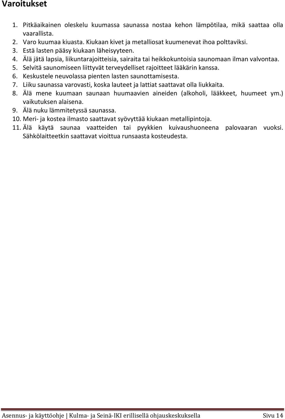 Selvitä saunomiseen liittyvät terveydelliset rajoitteet lääkärin kanssa. 6. Keskustele neuvolassa pienten lasten saunottamisesta. 7.