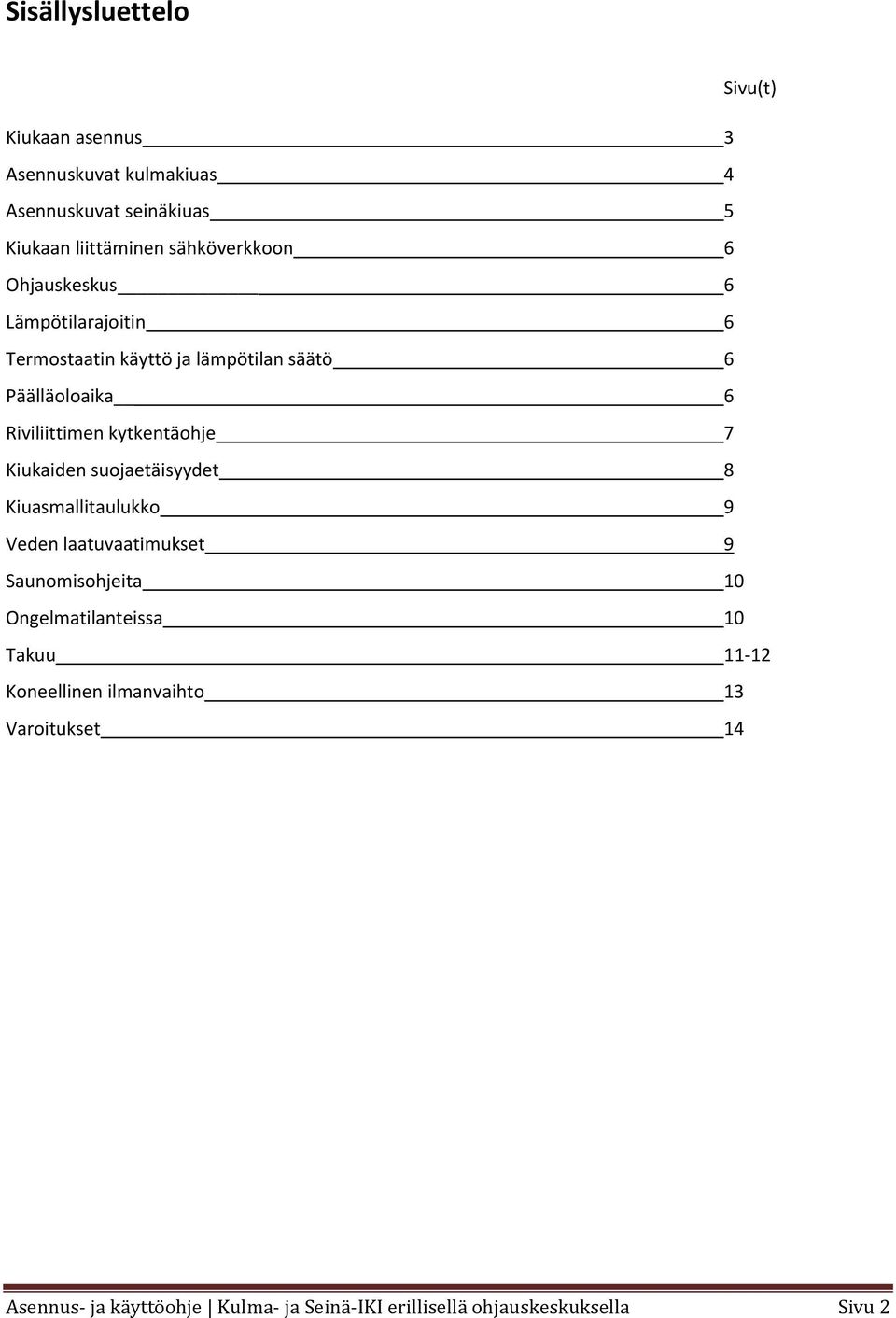 kytkentäohje 7 Kiukaiden suojaetäisyydet 8 Kiuasmallitaulukko 9 Veden laatuvaatimukset 9 Saunomisohjeita 10