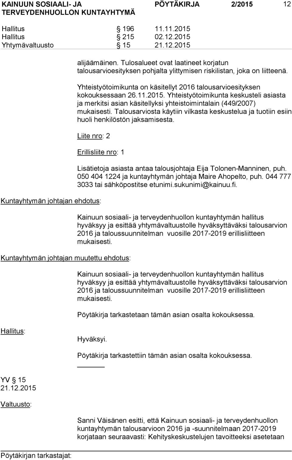 Yhteistyötoimikunta keskusteli asiasta ja merkitsi asian käsitellyksi yhteistoimintalain (449/2007) mukaisesti.