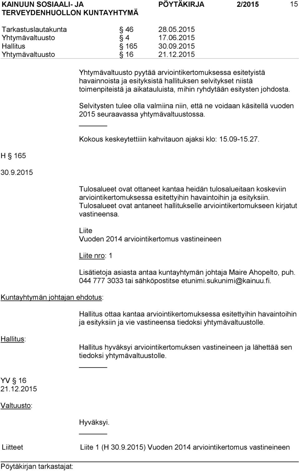 2015 Yhtymävaltuusto pyytää arviointikertomuksessa esitetyistä havainnoista ja esityksistä hallituksen selvitykset niistä toimenpiteistä ja aikatauluista, mihin ryhdytään esitysten johdosta.