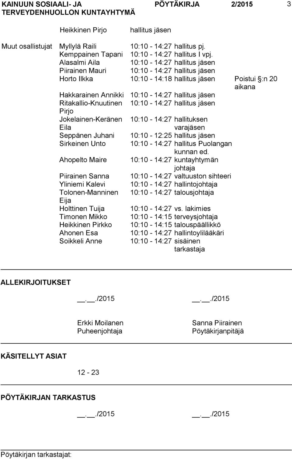 Ritakallio-Knuutinen 10:10-14:27 hallitus jäsen Pirjo Jokelainen-Keränen Eila 10:10-14:27 hallituksen varajäsen Seppänen Juhani 10:10-12:25 hallitus jäsen Sirkeinen Unto 10:10-14:27 hallitus