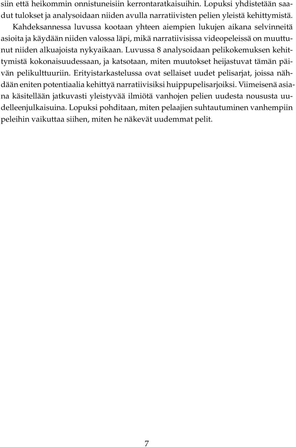 Luvussa 8 analysoidaan pelikokemuksen kehittymistä kokonaisuudessaan, ja katsotaan, miten muutokset heijastuvat tämän päivän pelikulttuuriin.