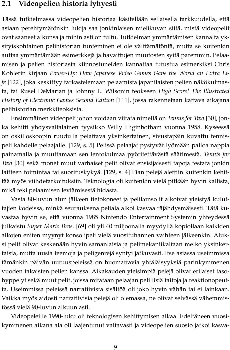 Tutkielman ymmärtämisen kannalta yksityiskohtainen pelihistorian tunteminen ei ole välttämätöntä, mutta se kuitenkin auttaa ymmärtämään esimerkkejä ja havaittujen muutosten syitä paremmin.