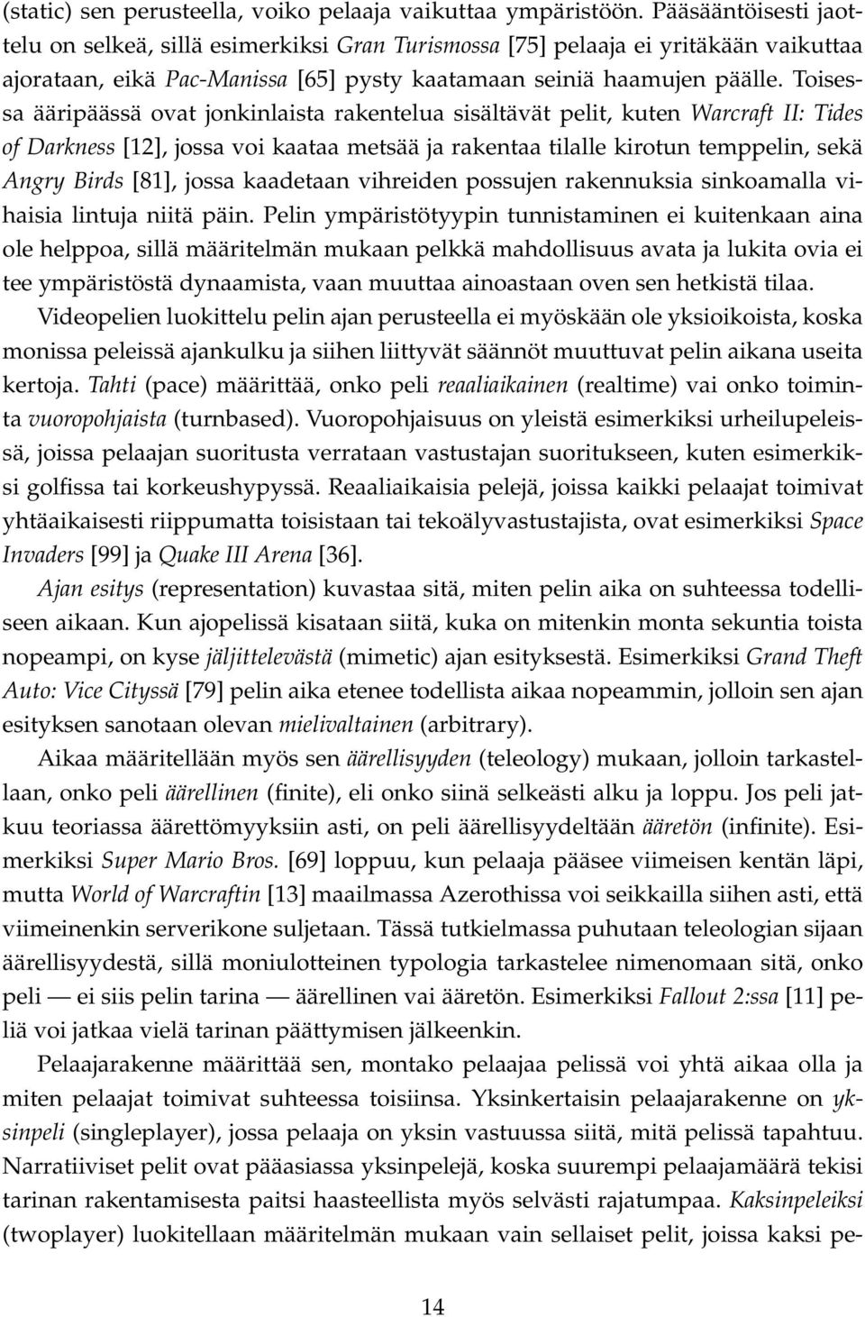 Toisessa ääripäässä ovat jonkinlaista rakentelua sisältävät pelit, kuten Warcraft II: Tides of Darkness [12], jossa voi kaataa metsää ja rakentaa tilalle kirotun temppelin, sekä Angry Birds [81],