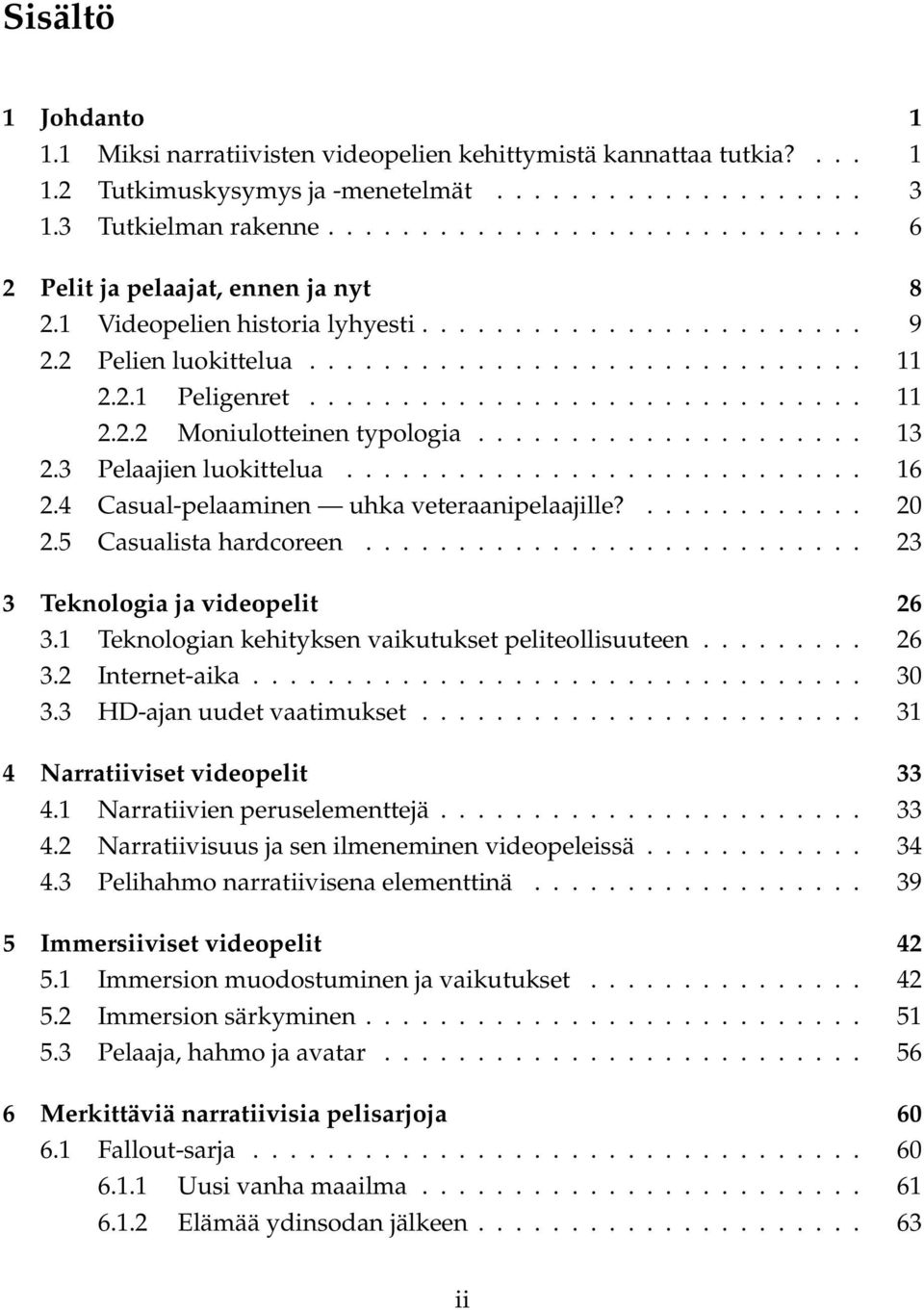 ............................. 11 2.2.2 Moniulotteinen typologia..................... 13 2.3 Pelaajien luokittelua............................ 16 2.4 Casual-pelaaminen uhka veteraanipelaajille?............ 20 2.