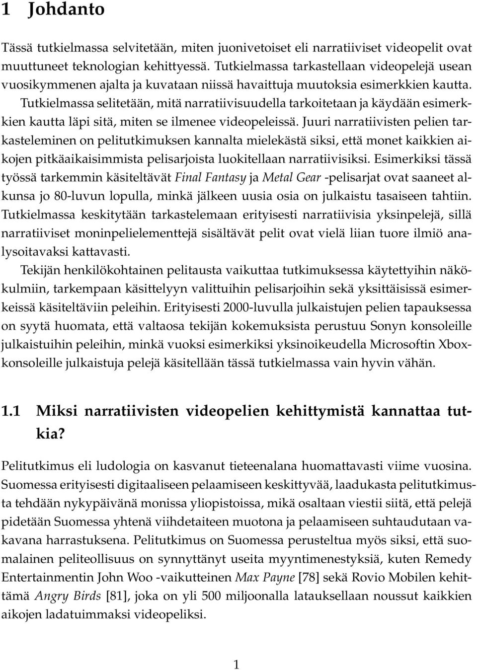 Tutkielmassa selitetään, mitä narratiivisuudella tarkoitetaan ja käydään esimerkkien kautta läpi sitä, miten se ilmenee videopeleissä.