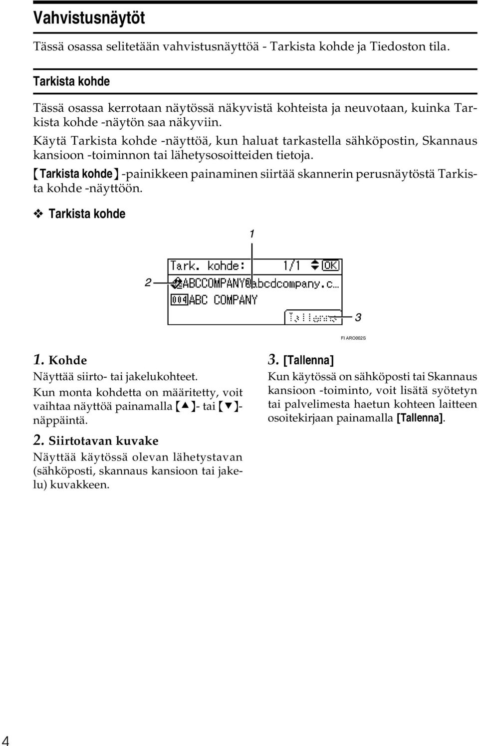 Käytä Tarkista kohde -näyttöä, kun haluat tarkastella sähköpostin, Skannaus kansioon -toiminnon tai lähetysosoitteiden tietoja.