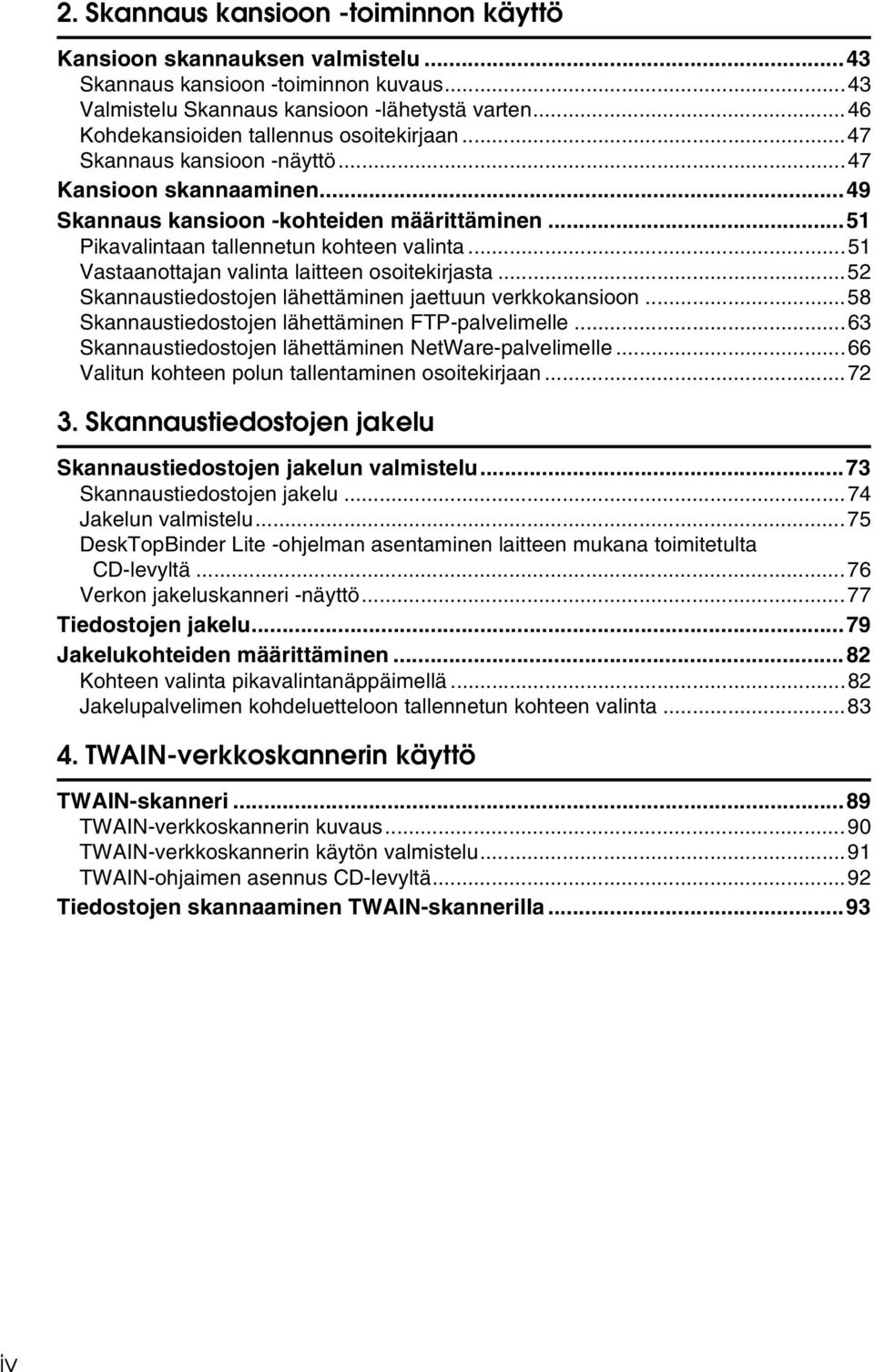 ..51 Vastaanottajan valinta laitteen osoitekirjasta...52 Skannaustiedostojen lähettäminen jaettuun verkkokansioon...58 Skannaustiedostojen lähettäminen FTP-palvelimelle.