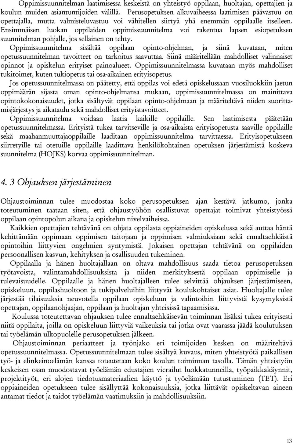 Ensimmäisen luokan oppilaiden oppimissuunnitelma voi rakentua lapsen esiopetuksen suunnitelman pohjalle, jos sellainen on tehty.