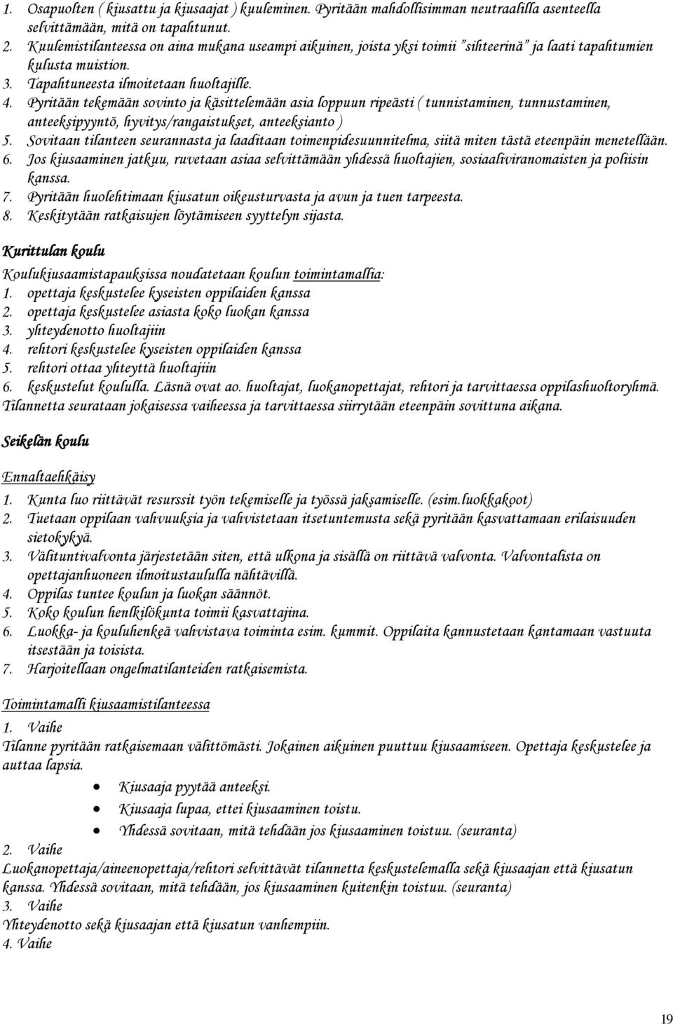 Pyritään tekemään sovinto ja käsittelemään asia loppuun ripeästi ( tunnistaminen, tunnustaminen, anteeksipyyntö, hyvitys/rangaistukset, anteeksianto ) 5.