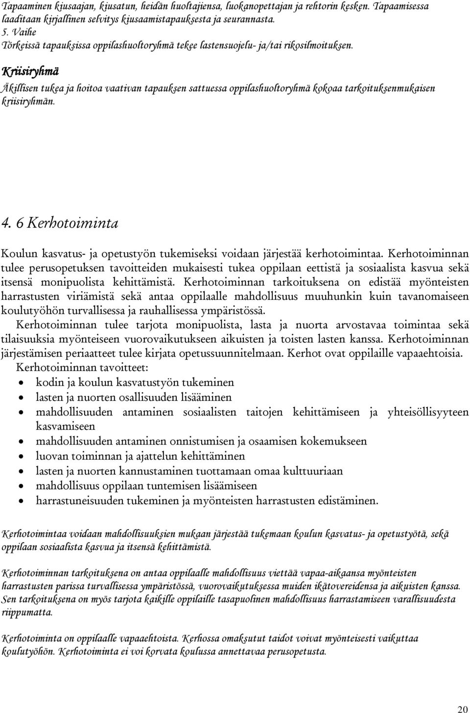 Kriisiryhmä Äkillisen tukea ja hoitoa vaativan tapauksen sattuessa oppilashuoltoryhmä kokoaa tarkoituksenmukaisen kriisiryhmän. 4.