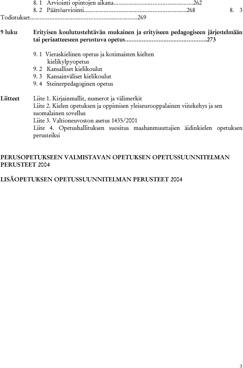 1 Vieraskielinen opetus ja kotimaisten kielten kielikylpyopetus 9. 2 Kansalliset kielikoulut 9. 3 Kansainväliset kielikoulut 9. 4 Steinerpedagoginen opetus Liitteet Liite 1.