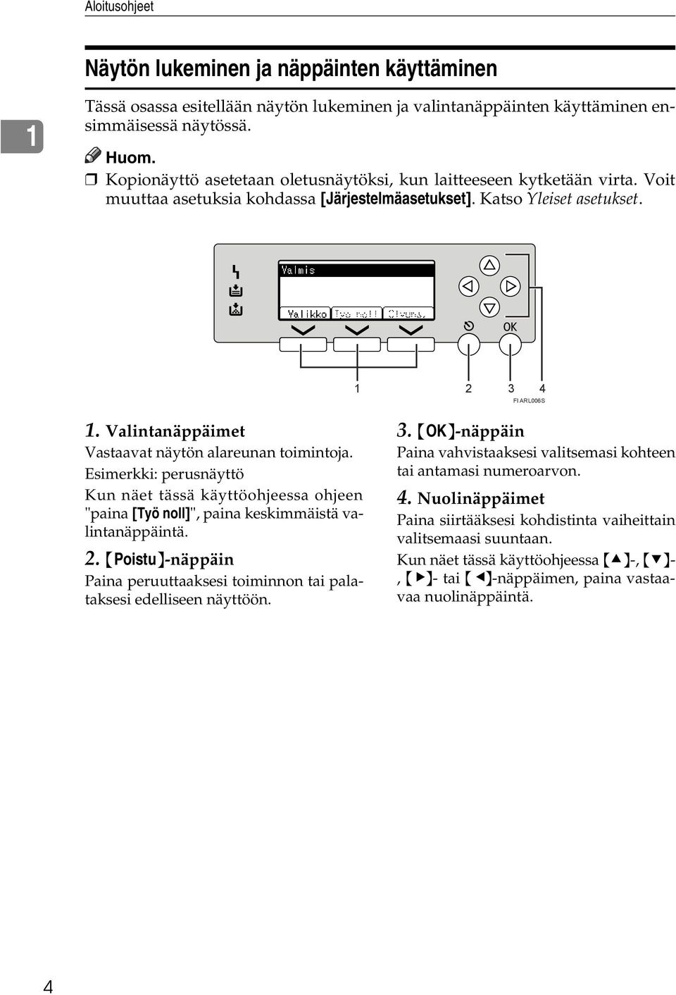 Valintanäppäimet Vastaavat näytön alareunan toimintoja. Esimerkki: perusnäyttö Kun näet tässä käyttöohjeessa ohjeen "paina [Työ noll]", paina keskimmäistä valintanäppäintä. 2.