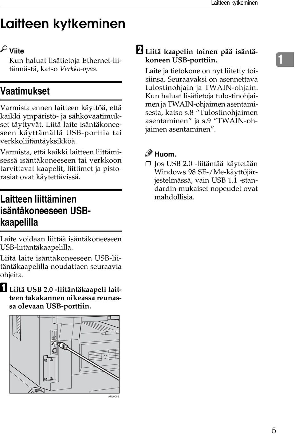 Varmista, että kaikki laitteen liittämisessä isäntäkoneeseen tai verkkoon tarvittavat kaapelit, liittimet ja pistorasiat ovat käytettävissä.