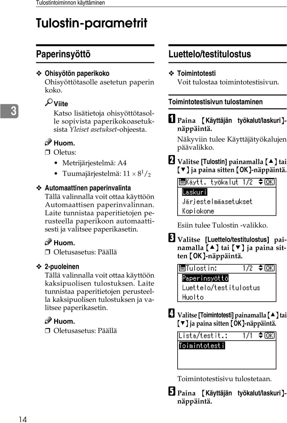 Oletus: Metrijärjestelmä: A4 Tuumajärjestelmä: 11 8 1 / 2 Automaattinen paperinvalinta Tällä valinnalla voit ottaa käyttöön Automaattisen paperinvalinnan.