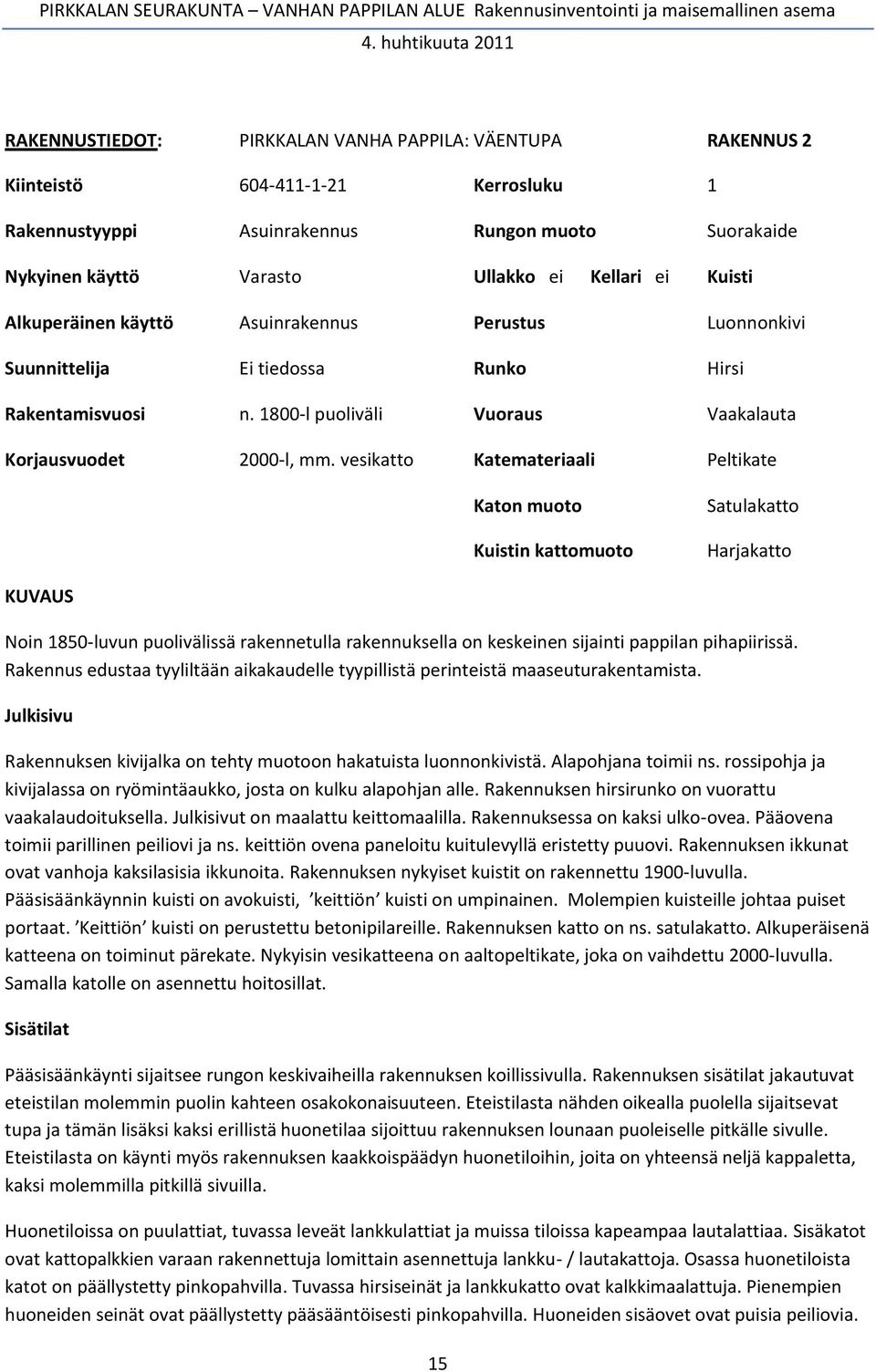 vesikatto Katemateriaali Peltikate Katon muoto Satulakatto Kuistin kattomuoto Harjakatto Kellari ei KUVAUS Noin 1850-luvun puolivälissä rakennetulla rakennuksella on keskeinen sijainti pappilan