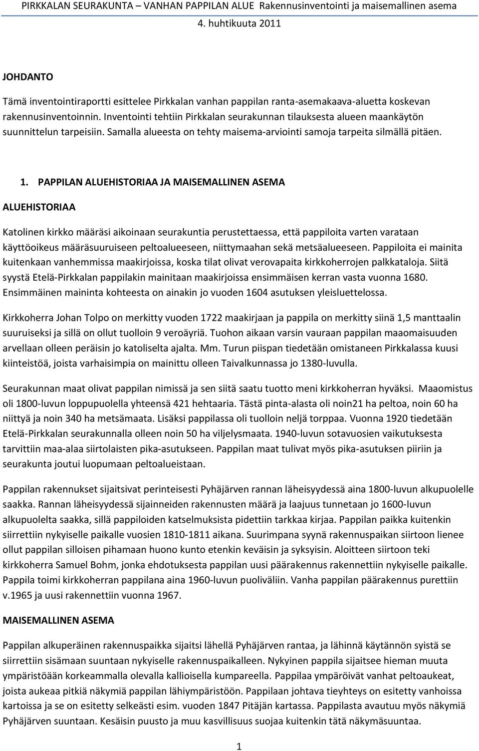 PAPPILAN ALUEHISTORIAA JA MAISEMALLINEN ASEMA ALUEHISTORIAA Katolinen kirkko määräsi aikoinaan seurakuntia perustettaessa, että pappiloita varten varataan käyttöoikeus määräsuuruiseen peltoalueeseen,