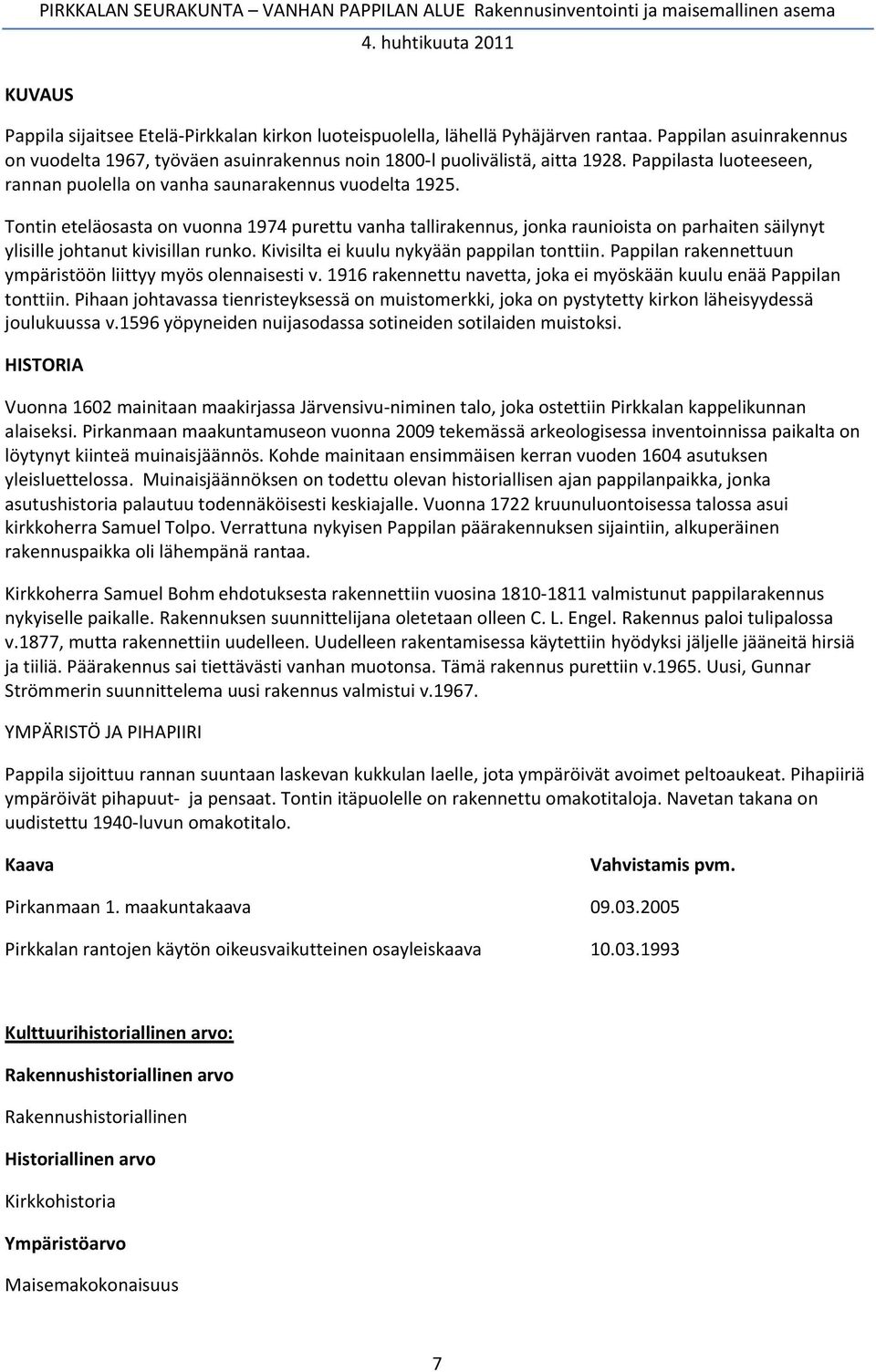 Tontin eteläosasta on vuonna 1974 purettu vanha tallirakennus, jonka raunioista on parhaiten säilynyt ylisille johtanut kivisillan runko. Kivisilta ei kuulu nykyään pappilan tonttiin.