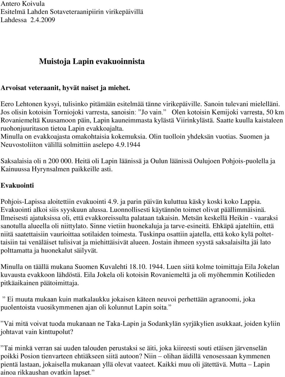 Olen kotoisin Kemijoki varresta, 50 km Rovaniemeltä Kuusamoon päin, Lapin kauneimmasta kylästä Viirinkylästä. Saatte kuulla kaistaleen ruohonjuuritason tietoa Lapin evakkoajalta.