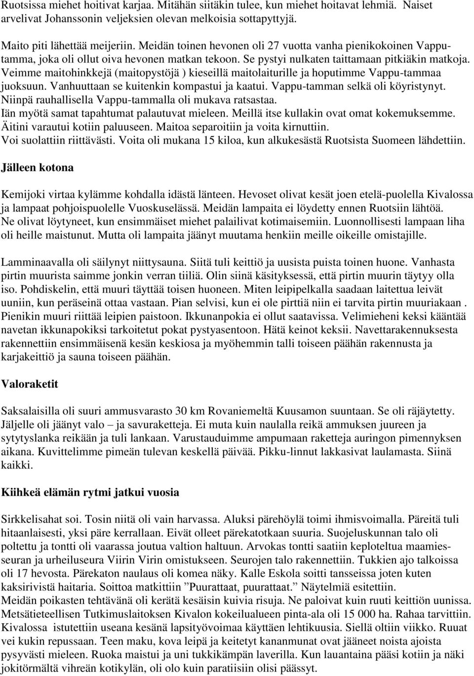 Veimme maitohinkkejä (maitopystöjä ) kieseillä maitolaiturille ja hoputimme Vappu-tammaa juoksuun. Vanhuuttaan se kuitenkin kompastui ja kaatui. Vappu-tamman selkä oli köyristynyt.