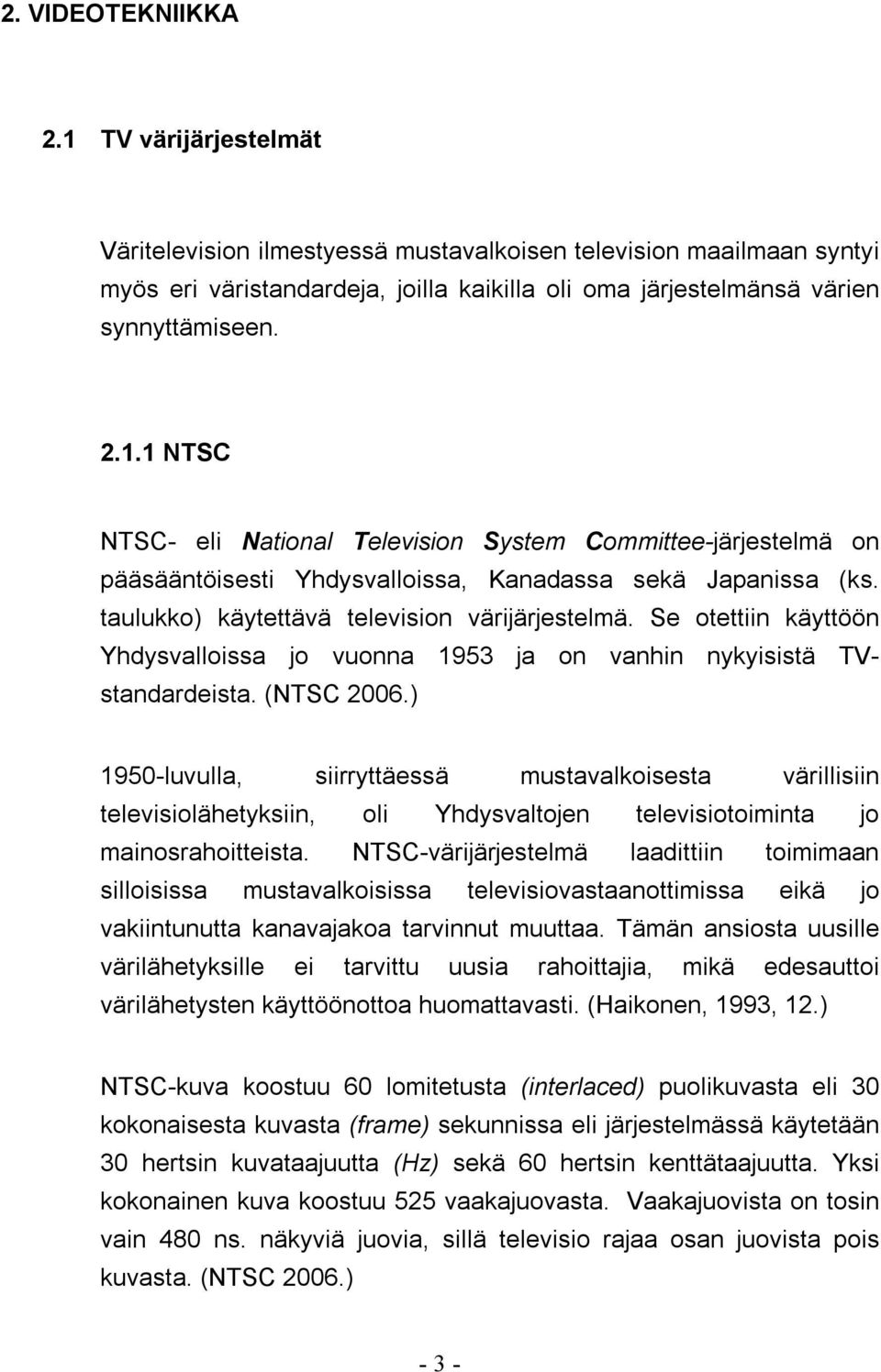 Se otettiin käyttöön Yhdysvalloissa jo vuonna 1953 ja on vanhin nykyisistä TVstandardeista. (NTSC 2006.