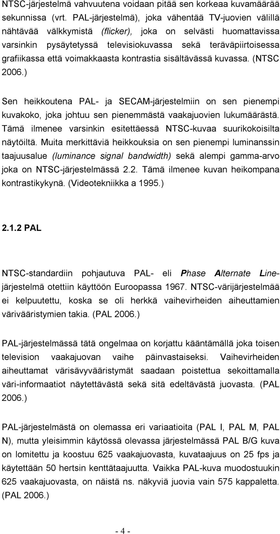 voimakkaasta kontrastia sisältävässä kuvassa. (NTSC 2006.) Sen heikkoutena PAL- ja SECAM-järjestelmiin on sen pienempi kuvakoko, joka johtuu sen pienemmästä vaakajuovien lukumäärästä.