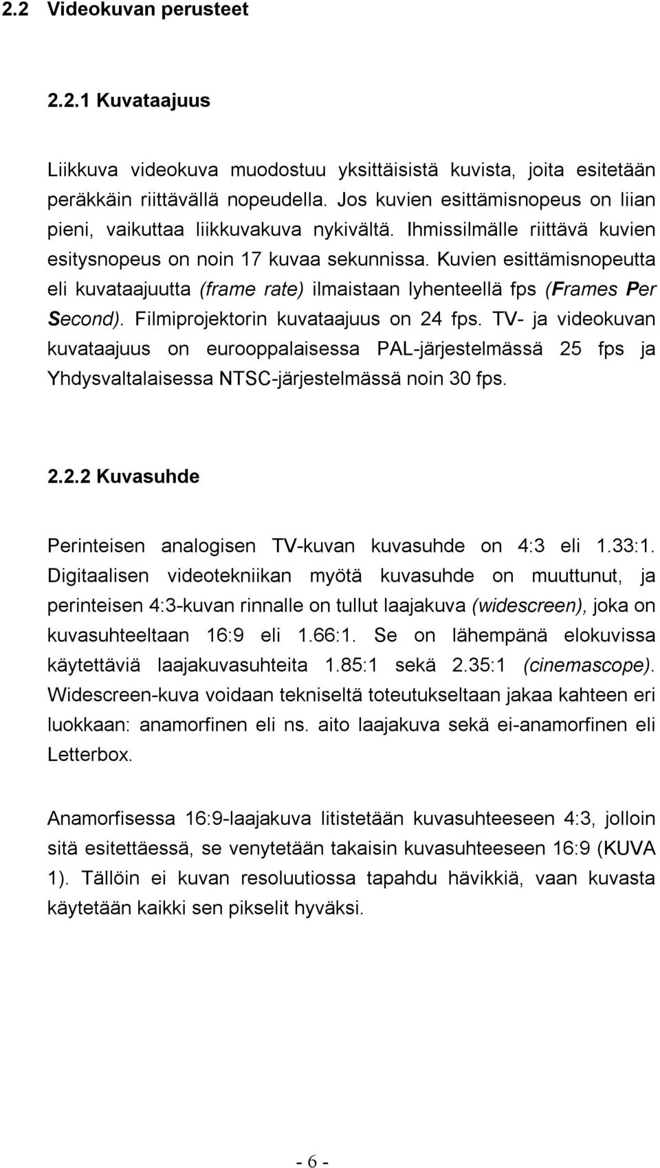 Kuvien esittämisnopeutta eli kuvataajuutta (frame rate) ilmaistaan lyhenteellä fps (Frames Per Second). Filmiprojektorin kuvataajuus on 24 fps.