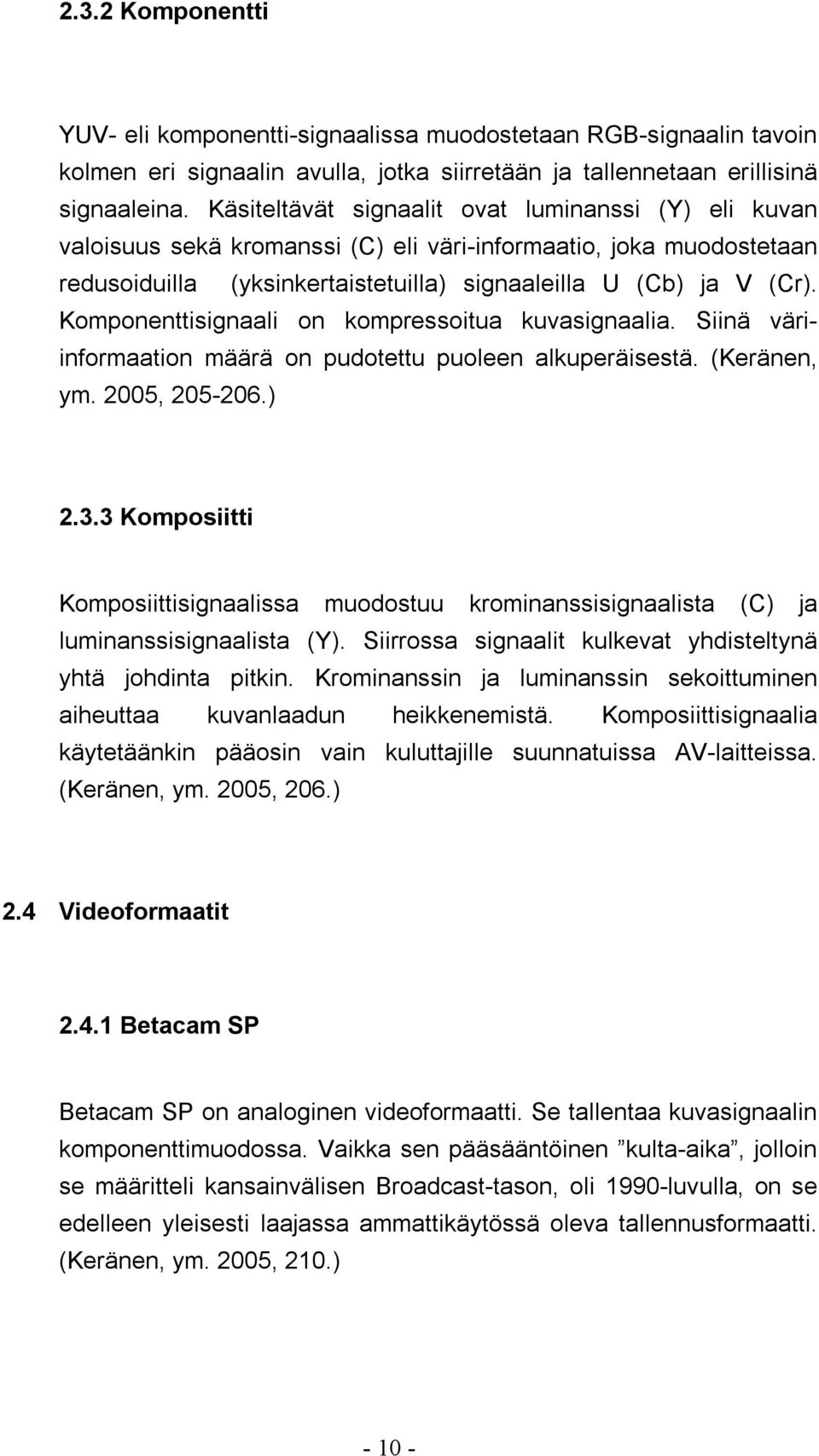 Komponenttisignaali on kompressoitua kuvasignaalia. Siinä väriinformaation määrä on pudotettu puoleen alkuperäisestä. (Keränen, ym. 2005, 205-206.) 2.3.