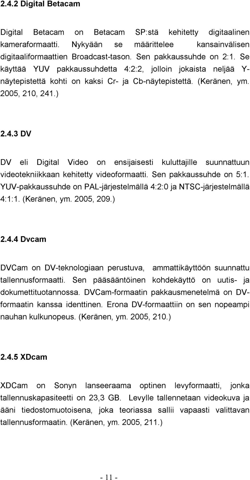 Sen pakkaussuhde on 5:1. YUV-pakkaussuhde on PAL-järjestelmällä 4:2:0 ja NTSC-järjestelmällä 4:1:1. (Keränen, ym. 2005, 209.) 2.4.4 Dvcam DVCam on DV-teknologiaan perustuva, ammattikäyttöön suunnattu tallennusformaatti.