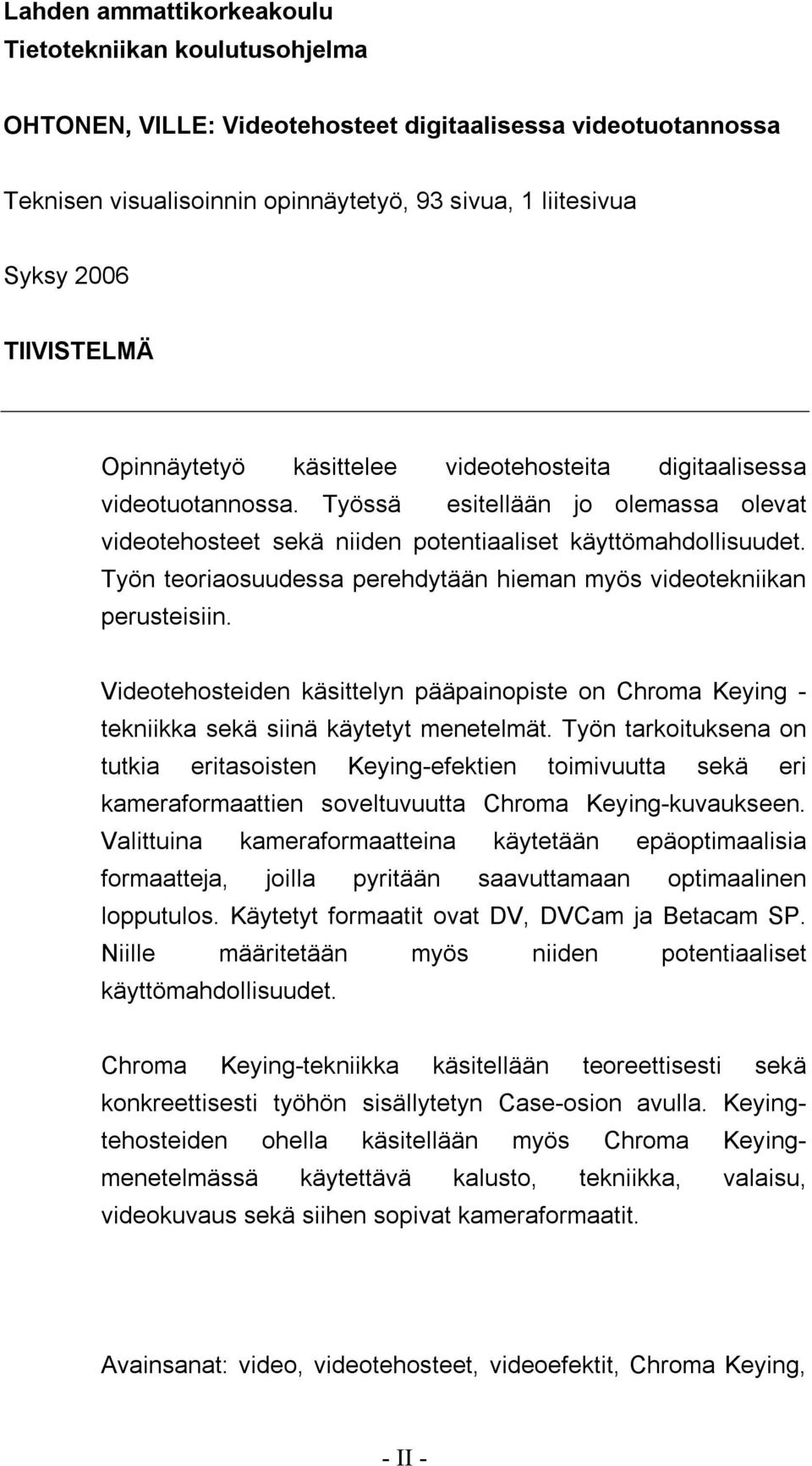 Työn teoriaosuudessa perehdytään hieman myös videotekniikan perusteisiin. Videotehosteiden käsittelyn pääpainopiste on Chroma Keying - tekniikka sekä siinä käytetyt menetelmät.