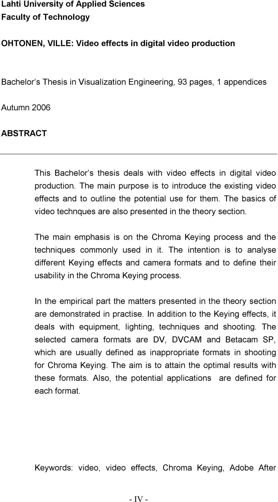 The basics of video technques are also presented in the theory section. The main emphasis is on the Chroma Keying process and the techniques commonly used in it.