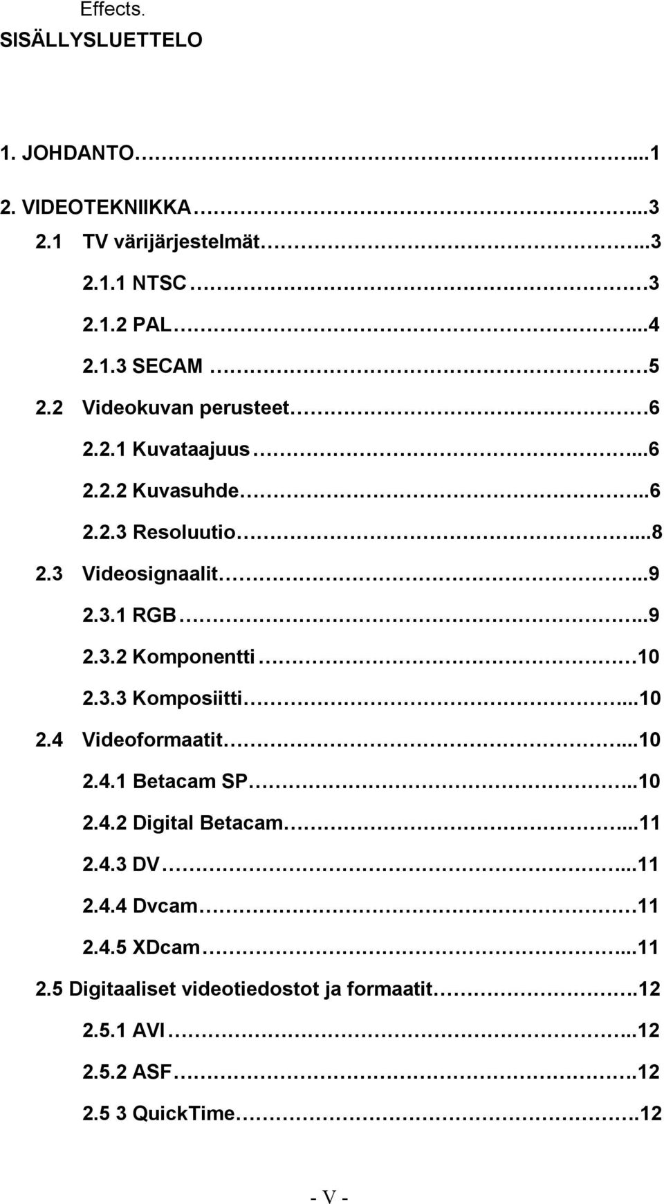 3.3 Komposiitti...10 2.4 Videoformaatit...10 2.4.1 Betacam SP..10 2.4.2 Digital Betacam...11 2.4.3 DV...11 2.4.4 Dvcam 11 2.4.5 XDcam.