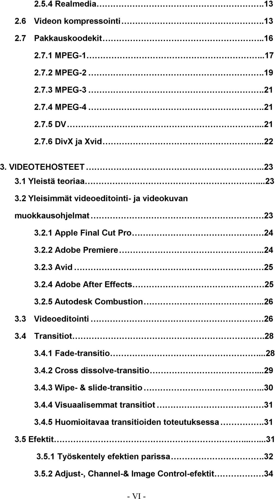 2.5 Autodesk Combustion..26 3.3 Videoeditointi 26 3.4 Transitiot.28 3.4.1 Fade-transitio...28 3.4.2 Cross dissolve-transitio...29 3.4.3 Wipe- & slide-transitio..30 3.4.4 Visuaalisemmat transitiot 31 3.