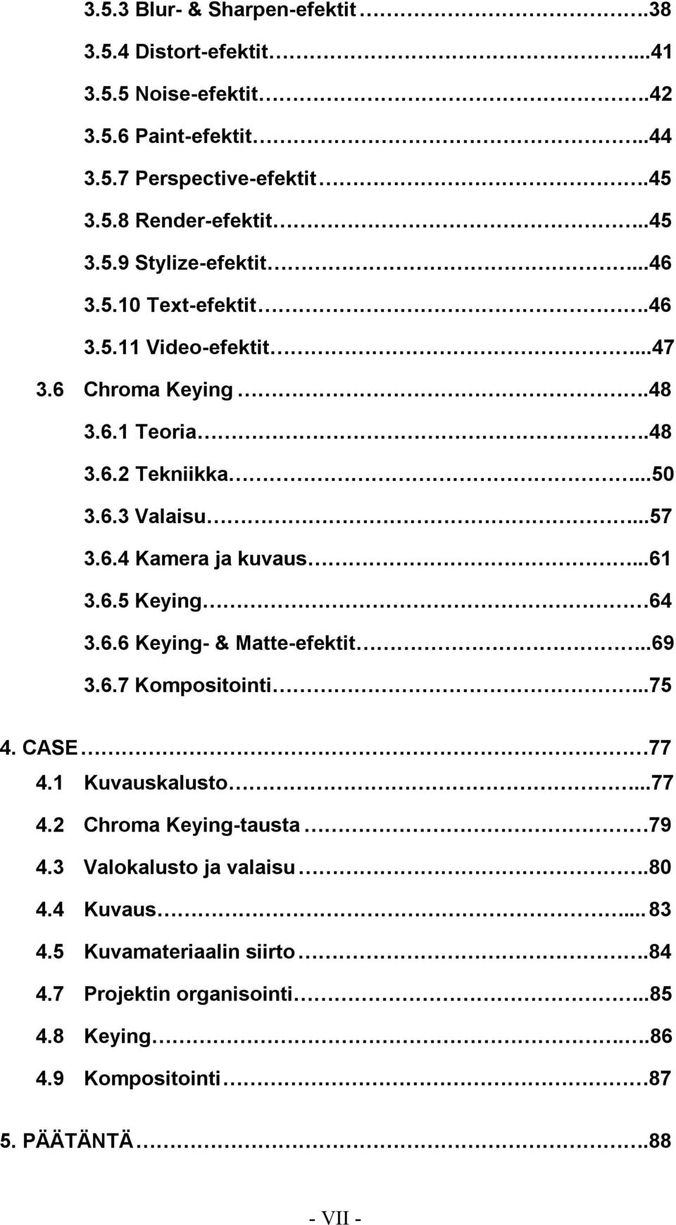 ..61 3.6.5 Keying 64 3.6.6 Keying- & Matte-efektit..69 3.6.7 Kompositointi..75 4. CASE 77 4.1 Kuvauskalusto...77 4.2 Chroma Keying-tausta 79 4.