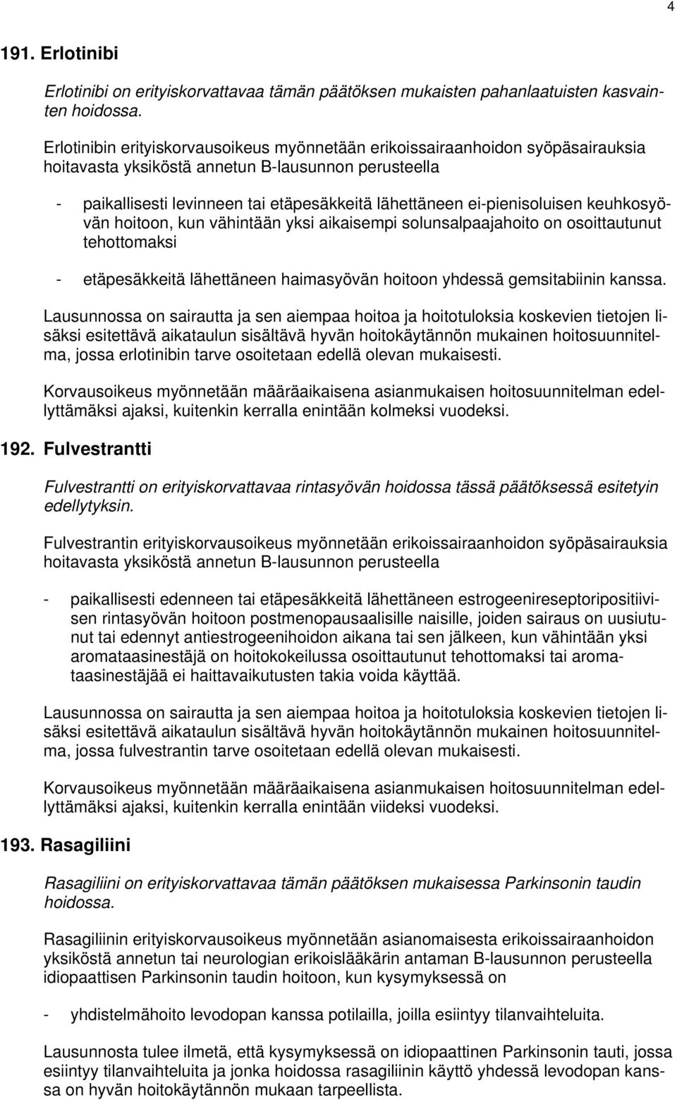 ei-pienisoluisen keuhkosyövän hoitoon, kun vähintään yksi aikaisempi solunsalpaajahoito on osoittautunut tehottomaksi - etäpesäkkeitä lähettäneen haimasyövän hoitoon yhdessä gemsitabiinin kanssa.