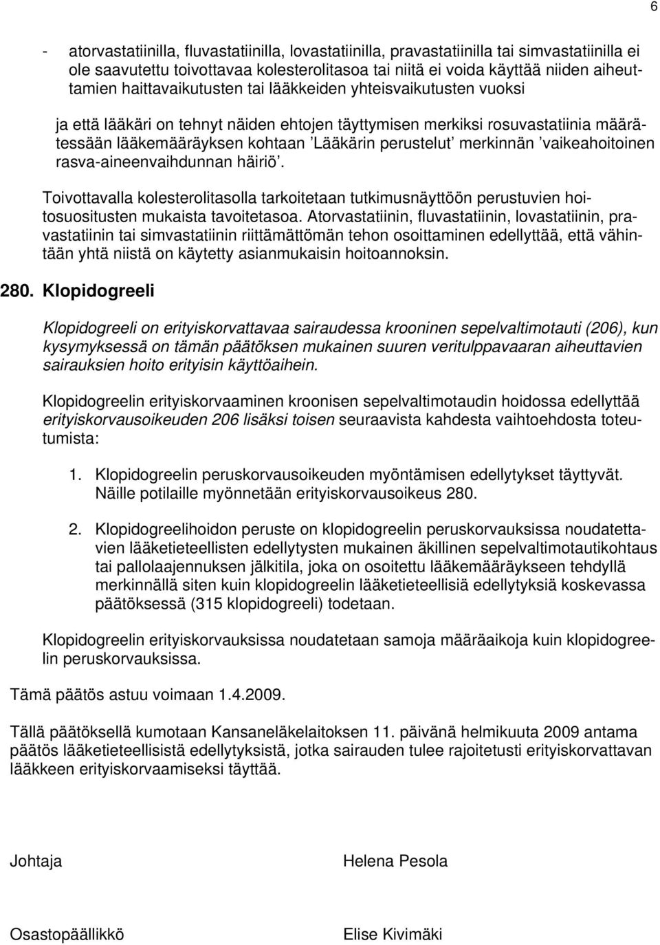 merkinnän vaikeahoitoinen rasva-aineenvaihdunnan häiriö. Toivottavalla kolesterolitasolla tarkoitetaan tutkimusnäyttöön perustuvien hoitosuositusten mukaista tavoitetasoa.