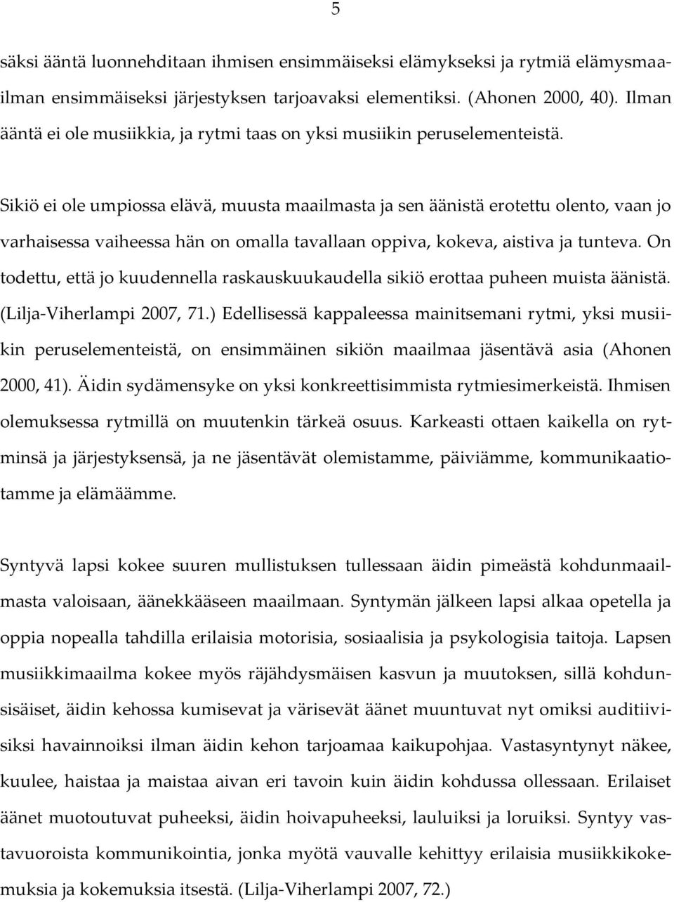 Sikiö ei ole umpiossa elävä, muusta maailmasta ja sen äänistä erotettu olento, vaan jo varhaisessa vaiheessa hän on omalla tavallaan oppiva, kokeva, aistiva ja tunteva.