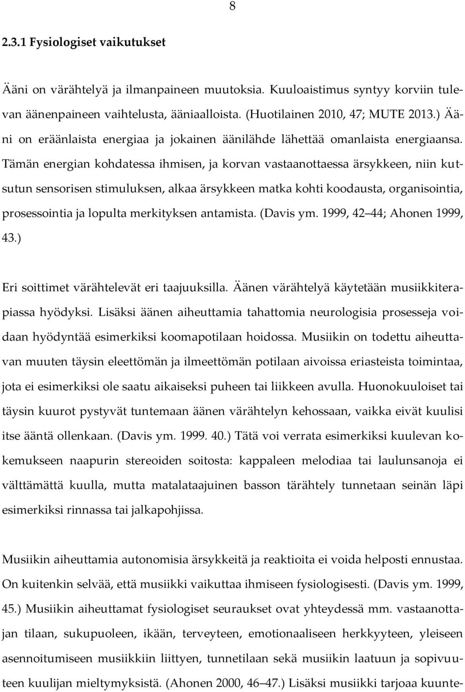 Tämän energian kohdatessa ihmisen, ja korvan vastaanottaessa ärsykkeen, niin kutsutun sensorisen stimuluksen, alkaa ärsykkeen matka kohti koodausta, organisointia, prosessointia ja lopulta