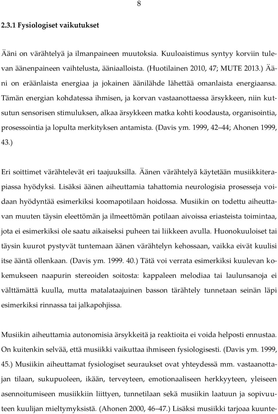 Tämän energian kohdatessa ihmisen, ja korvan vastaanottaessa ärsykkeen, niin kutsutun sensorisen stimuluksen, alkaa ärsykkeen matka kohti koodausta, organisointia, prosessointia ja lopulta