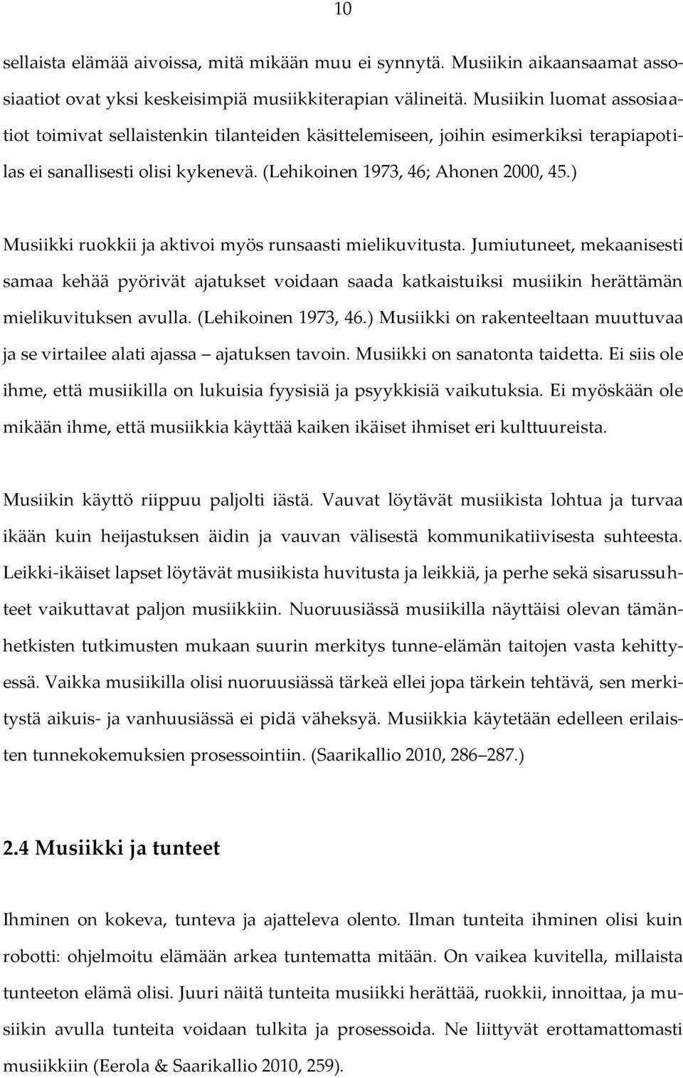 ) Musiikki ruokkii ja aktivoi myös runsaasti mielikuvitusta. Jumiutuneet, mekaanisesti samaa kehää pyörivät ajatukset voidaan saada katkaistuiksi musiikin herättämän mielikuvituksen avulla.