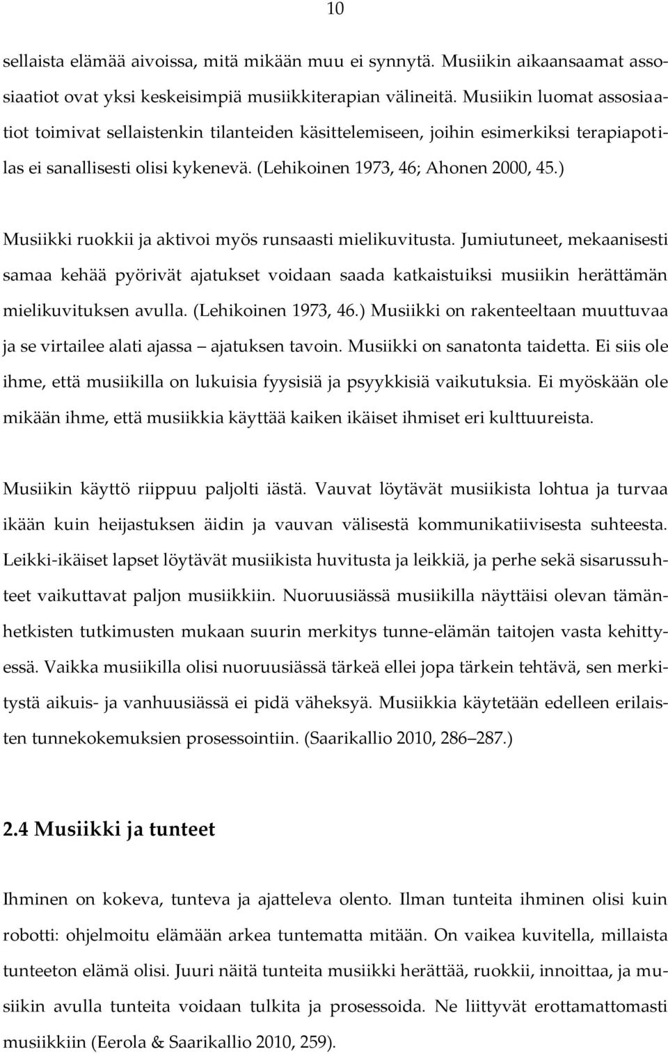 ) Musiikki ruokkii ja aktivoi myös runsaasti mielikuvitusta. Jumiutuneet, mekaanisesti samaa kehää pyörivät ajatukset voidaan saada katkaistuiksi musiikin herättämän mielikuvituksen avulla.