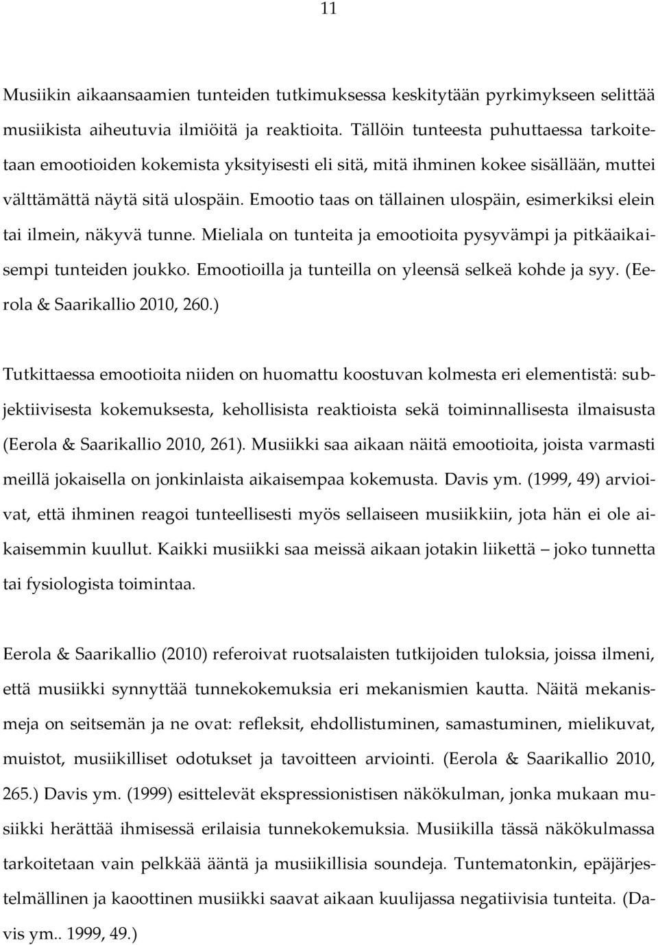 Emootio taas on tällainen ulospäin, esimerkiksi elein tai ilmein, näkyvä tunne. Mieliala on tunteita ja emootioita pysyvämpi ja pitkäaikaisempi tunteiden joukko.