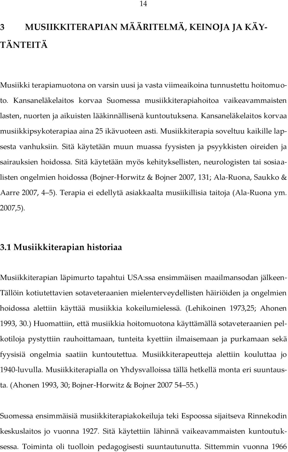 Kansaneläkelaitos korvaa musiikkipsykoterapiaa aina 25 ikävuoteen asti. Musiikkiterapia soveltuu kaikille lapsesta vanhuksiin.