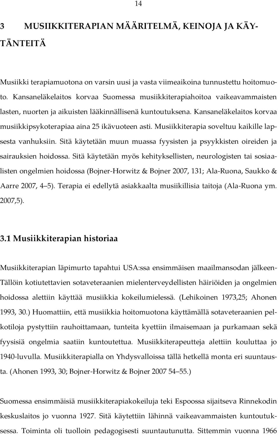 Kansaneläkelaitos korvaa musiikkipsykoterapiaa aina 25 ikävuoteen asti. Musiikkiterapia soveltuu kaikille lapsesta vanhuksiin.