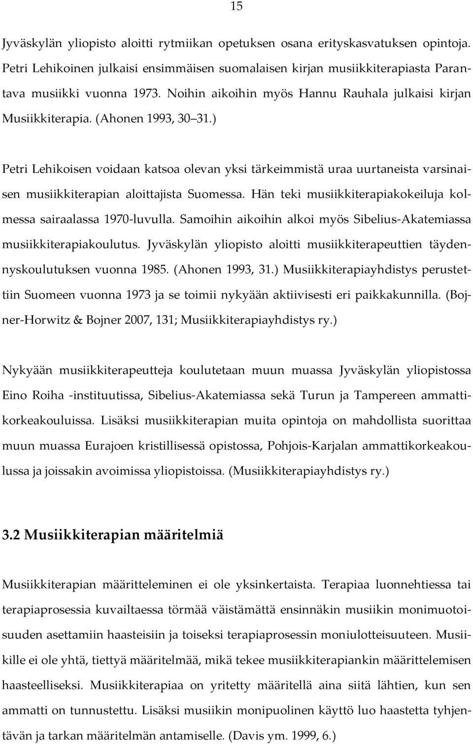 ) Petri Lehikoisen voidaan katsoa olevan yksi tärkeimmistä uraa uurtaneista varsinaisen musiikkiterapian aloittajista Suomessa. Hän teki musiikkiterapiakokeiluja kolmessa sairaalassa 1970-luvulla.