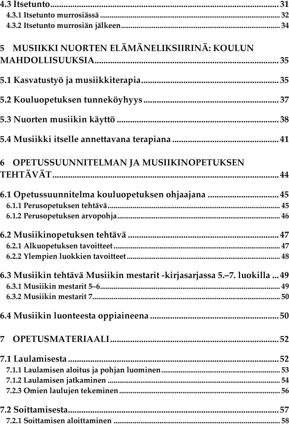 1 Opetussuunnitelma kouluopetuksen ohjaajana... 45 6.1.1 Perusopetuksen tehtävä... 45 6.1.2 Perusopetuksen arvopohja... 46 6.2 Musiikinopetuksen tehtävä... 47 6.2.1 Alkuopetuksen tavoitteet... 47 6.2.2 Ylempien luokkien tavoitteet.