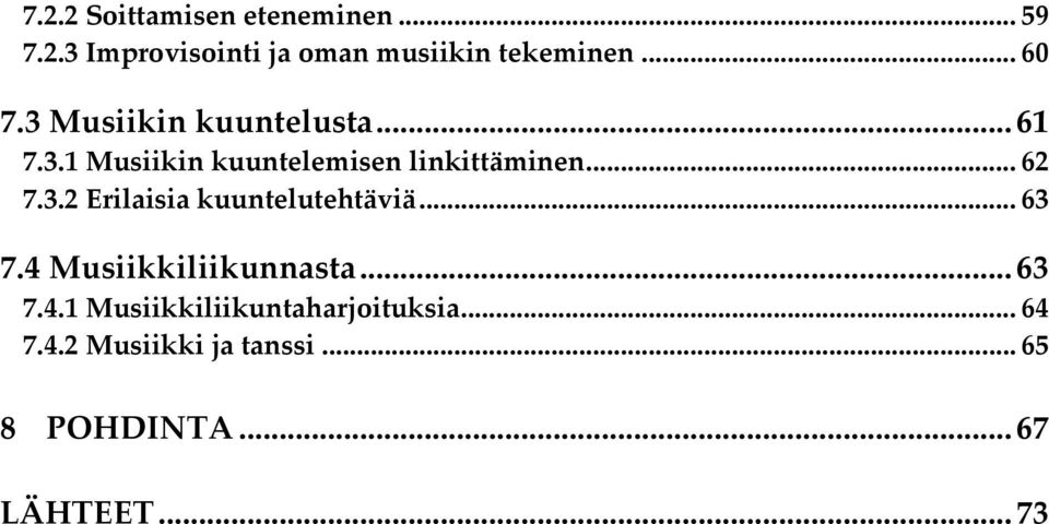 .. 62 7.3.2 Erilaisia kuuntelutehtäviä... 63 7.4 Musiikkiliikunnasta... 63 7.4.1 Musiikkiliikuntaharjoituksia.