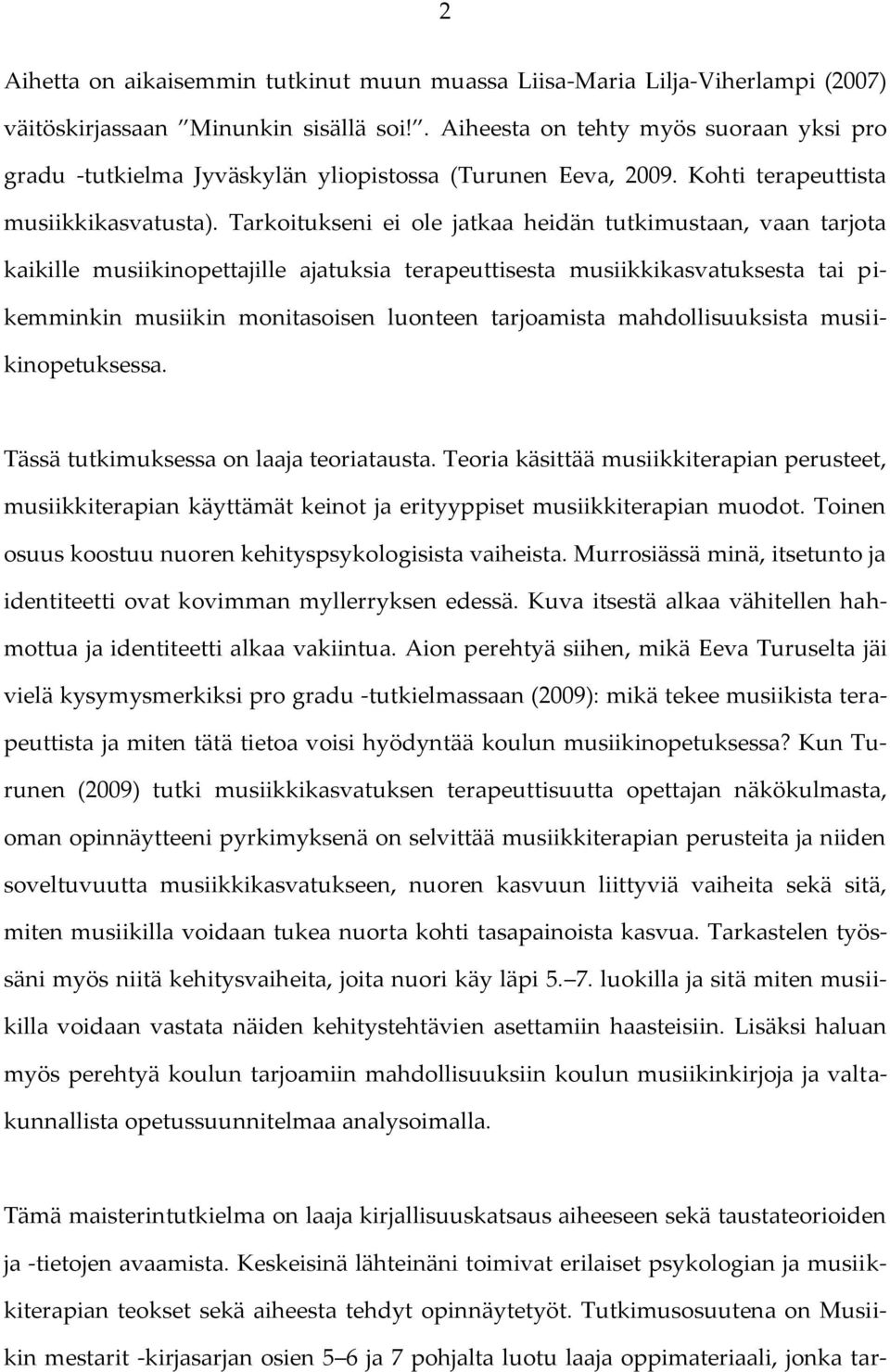 Tarkoitukseni ei ole jatkaa heidän tutkimustaan, vaan tarjota kaikille musiikinopettajille ajatuksia terapeuttisesta musiikkikasvatuksesta tai pikemminkin musiikin monitasoisen luonteen tarjoamista