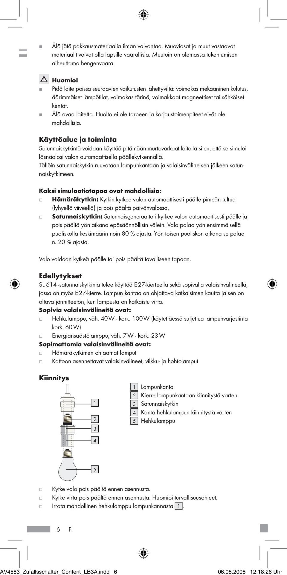 Huolto ei ole tarpeen ja korjaustoimenpiteet eivät ole mahdollisia.