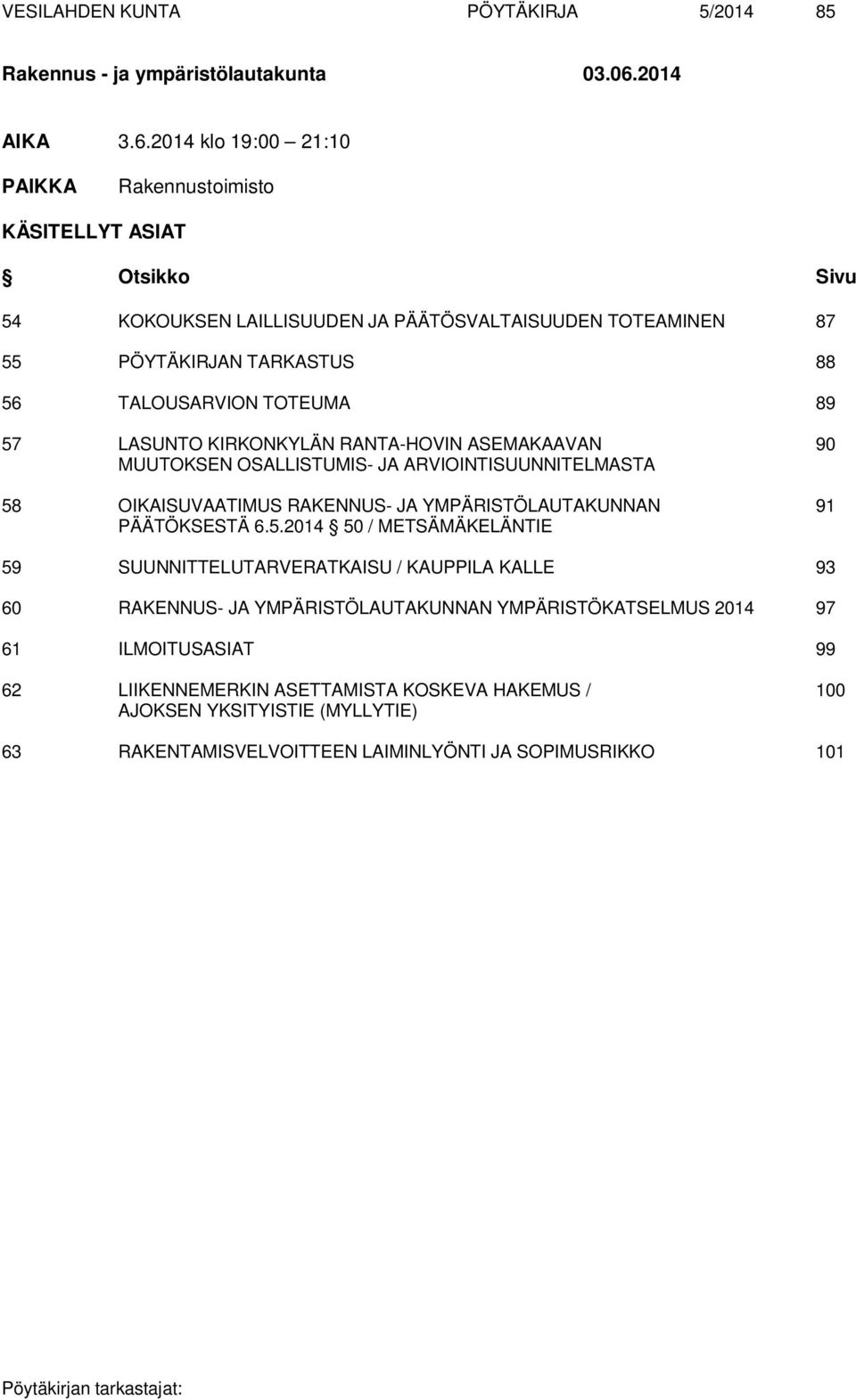2014 klo 19:00 21:10 PAIKKA Rakennustoimisto KÄSITELLYT ASIAT Otsikko Sivu 54 KOKOUKSEN LAILLISUUDEN JA PÄÄTÖSVALTAISUUDEN TOTEAMINEN 87 55 PÖYTÄKIRJAN TARKASTUS 88 56 TALOUSARVION TOTEUMA